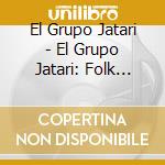 El Grupo Jatari - El Grupo Jatari: Folk Music Of Argentina cd musicale di El Grupo Jatari