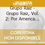 Grupo Raiz - Grupo Raiz, Vol. 2: Por America Del Centro cd musicale di Grupo Raiz