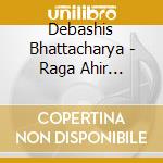 Debashis Bhattacharya - Raga Ahir Bhairav cd