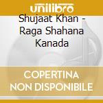 Shujaat Khan - Raga Shahana Kanada cd