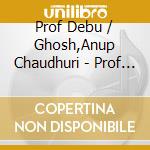 Prof Debu / Ghosh,Anup Chaudhuri - Prof Debu Chaudhuri & Anup Ghosh cd musicale di Prof Debu / Ghosh,Anup Chaudhuri