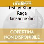Irshad Khan - Raga Jansanmohini cd musicale di Irshad Khan