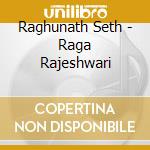 Raghunath Seth - Raga Rajeshwari cd