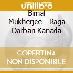 Bimal Mukherjee - Raga Darbari Kanada cd musicale di Bimal Mukherjee