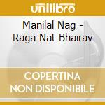 Manilal Nag - Raga Nat Bhairav cd musicale di Manilal Nag