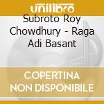 Subroto Roy Chowdhury - Raga Adi Basant cd musicale