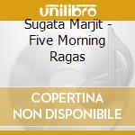 Sugata Marjit - Five Morning Ragas cd