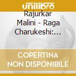 Rajurkar Malini - Raga Charukeshi: Bhairavi cd