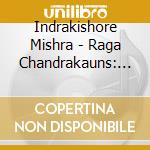 Indrakishore Mishra - Raga Chandrakauns: Megh cd musicale