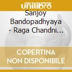Sanjoy Bandopadhyaya - Raga Chandni Kalyan cd musicale