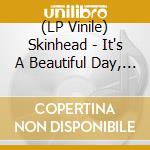 (LP Vinile) Skinhead - It's A Beautiful Day, What A Beautiful Day (Blue Vinyl) vinile