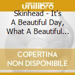 Skinhead - It's A Beautiful Day, What A Beautiful Day cd