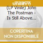 (LP Vinile) John The Postman - Is Still Above God lp vinile