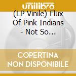 (LP Vinile) Flux Of Pink Indians - Not So Brave lp vinile