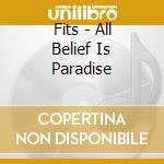 Fits - All Belief Is Paradise cd