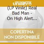 (LP Vinile) Real Bad Man - On High Alert Vol 2 lp vinile