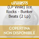 (LP Vinile) Ice Rocks - Bunker Beats (2 Lp) vinile
