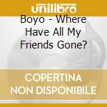 Boyo - Where Have All My Friends Gone? cd
