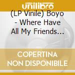 (LP Vinile) Boyo - Where Have All My Friends Gone? vinile