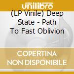 (LP Vinile) Deep State - Path To Fast Oblivion vinile