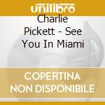 Charlie Pickett - See You In Miami