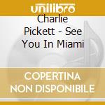 Charlie Pickett - See You In Miami cd