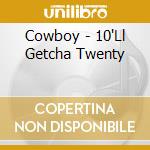 Cowboy - 10'Ll Getcha Twenty cd musicale di Cowboy
