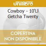 Cowboy - 10'Ll Getcha Twenty cd