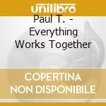 Paul T. - Everything Works Together cd