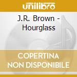 J.R. Brown - Hourglass cd