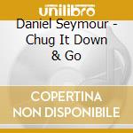 Daniel Seymour - Chug It Down & Go cd