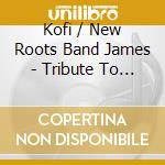 Kofi / New Roots Band James - Tribute To The Cool Ruler cd