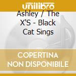 Ashley / The X'S - Black Cat Sings cd