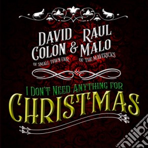 David Colon & Raul Malo - I Don't Need Anything For Christmas cd musicale di David Colon / Raul Malo