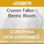Cromm Fallon - Electric Bloom cd musicale di Cromm Fallon