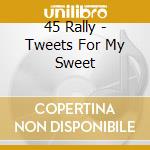 45 Rally - Tweets For My Sweet cd