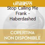 Stop Calling Me Frank - Haberdashed cd