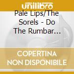 Pale Lips/The Sorels - Do The Rumbar Rumble (Split Album) cd musicale