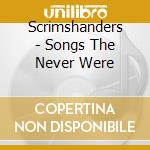 Scrimshanders - Songs The Never Were cd