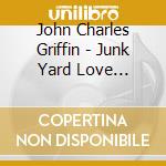 John Charles Griffin - Junk Yard Love Letters cd