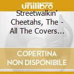 Streetwalkin' Cheetahs, The - All The Covers (And More) cd