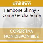 Hambone Skinny - Come Getcha Some cd
