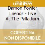 Damon Fowler Friends - Live At The Palladium cd