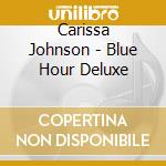 Carissa Johnson - Blue Hour Deluxe cd musicale