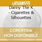 Danny The K - Cigarettes & Silhouettes cd