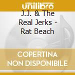 J.J. & The Real Jerks - Rat Beach cd musicale