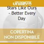 Stars Like Ours - Better Every Day cd musicale