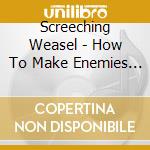 Screeching Weasel - How To Make Enemies And Irritate People cd musicale