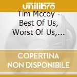 Tim Mccoy - Best Of Us, Worst Of Us, All Of Us cd musicale