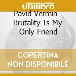 Pavid Vermin - Brutality Is My Only Friend cd